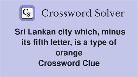 sri lankan city crossword clue|Sri Lankan city which, minus its fifth letter, is a type of orange.